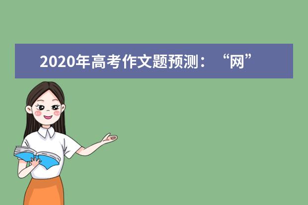 2020年高考作文题预测：“网”事咏叹调