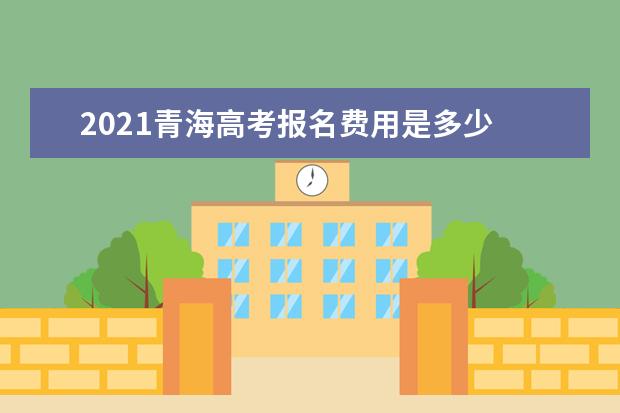 2021青海高考报名费用是多少 什么时候在哪缴费