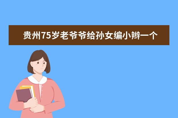 贵州75岁老爷爷给孙女编小辫一个月不带重样的