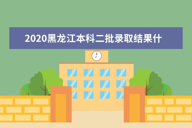 2020黑龙江本科二批录取结果什么时候出来？黑龙江高考录取时间安排