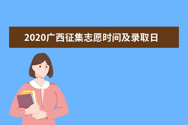 2020广西征集志愿时间及录取日程表一览