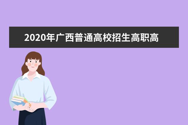 2020年广西普通高校招生高职高专综合评价录取计划信息表
