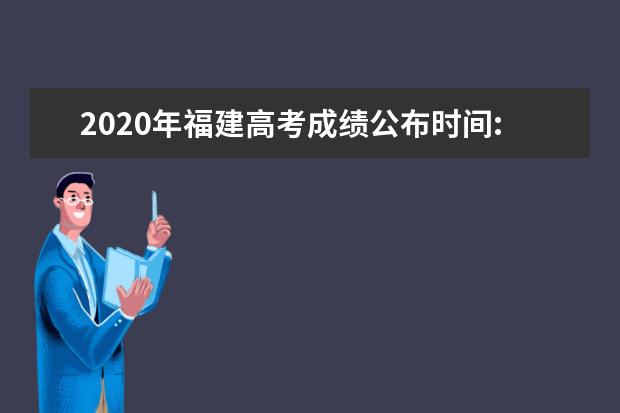 2020年福建高考成绩公布时间:7月24日公布