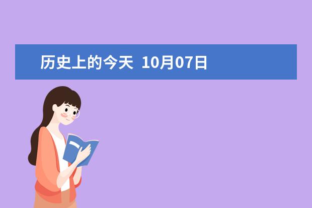 历史上的今天  10月07日