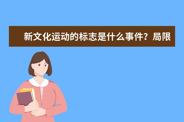 新文化运动的标志是什么事件？局限性是什么