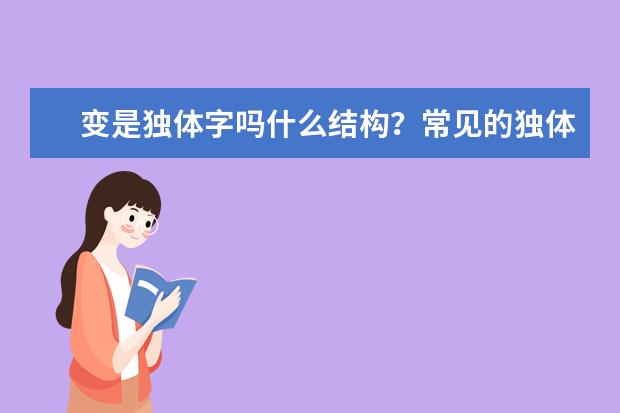 变是独体字吗什么结构？常见的独体字有哪些