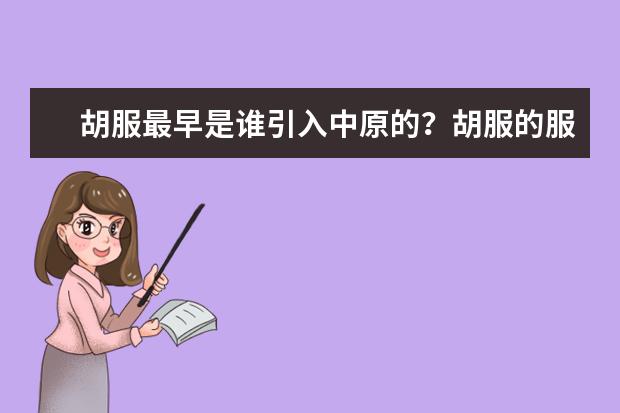 胡服最早是谁引入中原的？胡服的服饰特征是什么