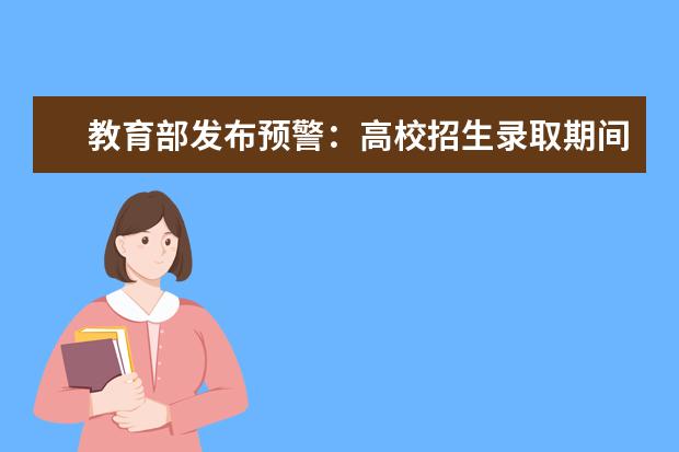 教育部发布预警：高校招生录取期间谨防诈骗