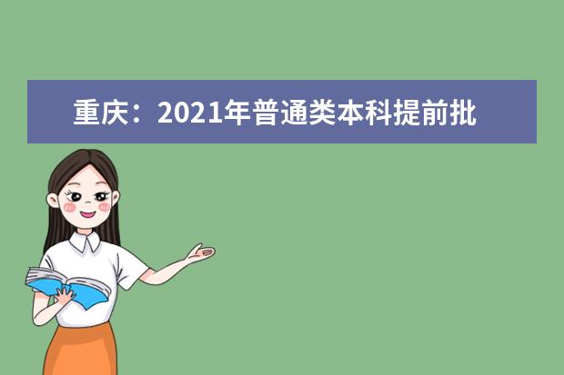 重庆：2021年普通类本科提前批A段征集（公告3号）