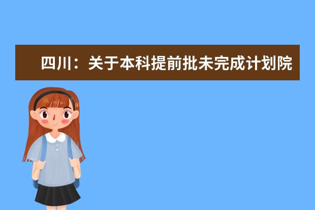 四川:关于本科提前批未完成计划院校征集志愿的通知
