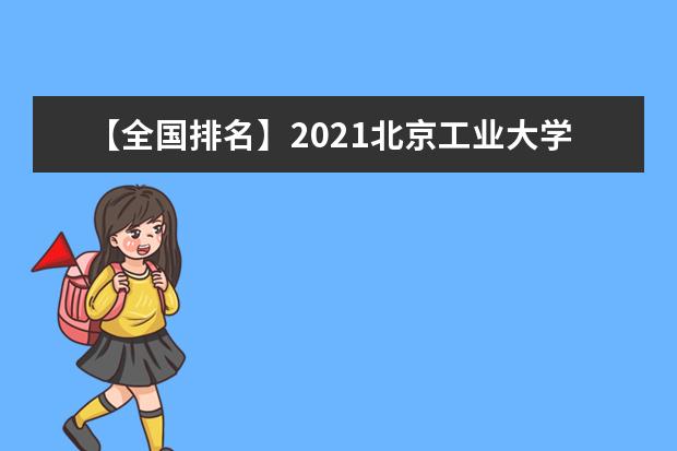 【全国排名】2021北京工业大学排名_全国第66名_北京市第15名（最新）