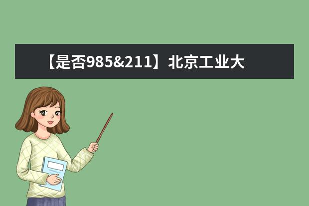 【是否985&211】北京工业大学是985还是211大学？