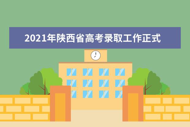 2021年陕西省高考录取工作正式启动谨防诈骗