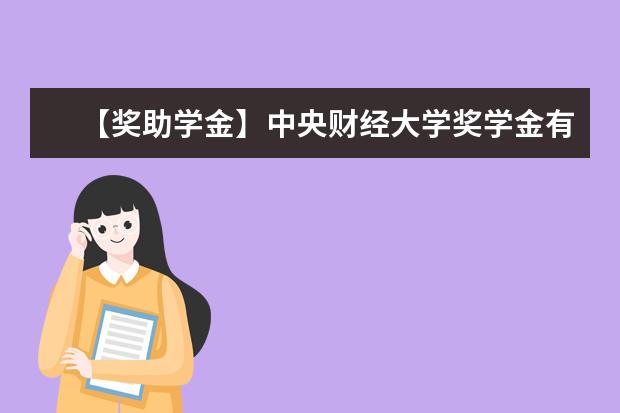 【奖助学金】中央财经大学奖学金有哪些-多少钱-如何申请-怎么评定?