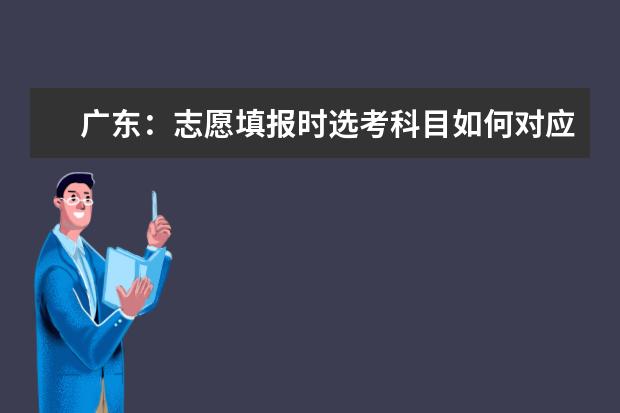 广东:志愿填报时选考科目如何对应高校选考要求?