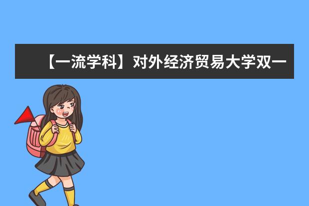 【一流学科】对外经济贸易大学双一流学科名单有哪些及学科评估排名（1个）