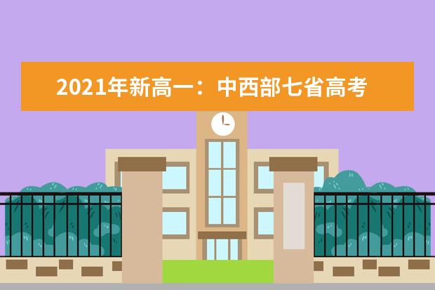 2021年新高一：中西部七省高考秋季或将开启3+1+2模式！新高考模式最全解读