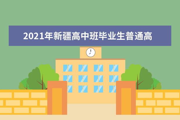 2021年新疆高中班毕业生普通高校招生本科提前批次投档录取工作正式开始