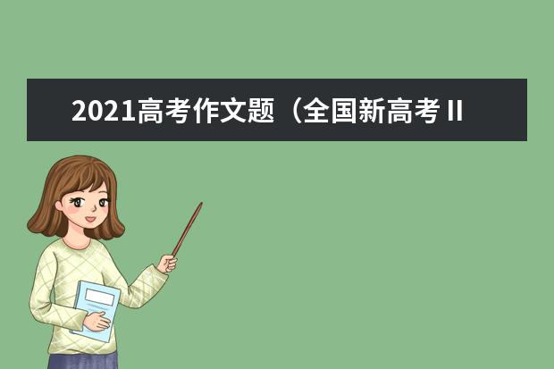 2021高考作文题(全国新高考Ⅱ卷)公布
