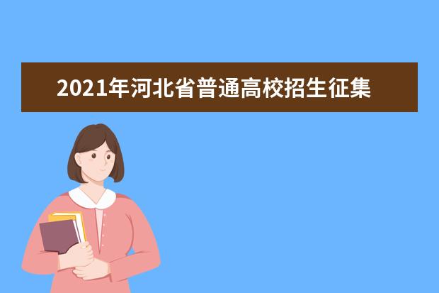 2021年河北省普通高校招生征集志愿计划说明（本科提前批C段-艺术类）