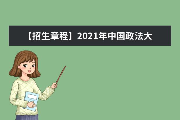 【招生章程】2021年中国政法大学招生章程