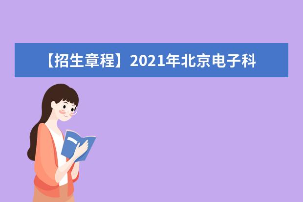 【招生章程】2021年北京电子科技职业学院招生章程