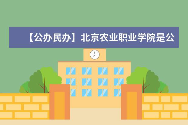 【公办民办】北京农业职业学院是公办还是民办大学？