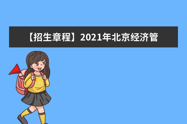 【招生章程】2021年北京经济管理职业学院招生章程