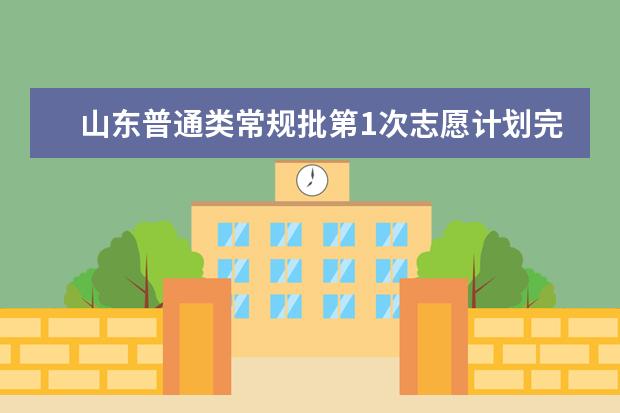 山东普通类常规批第1次志愿计划完成率99.99 %！明日这些批次第2次志愿填报！