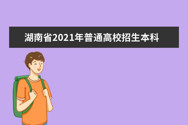 湖南省2021年普通高校招生本科批(普通类)征集志愿国家任务计划