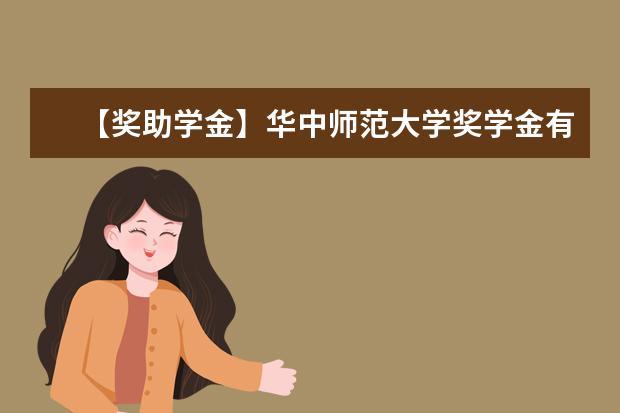 【奖助学金】华中师范大学奖学金有哪些-多少钱-如何申请-怎么评定?