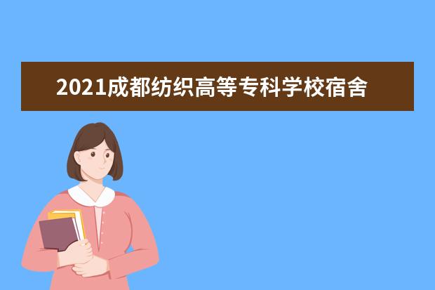 2021成都纺织高等专科学校宿舍条件怎么样 有空调吗