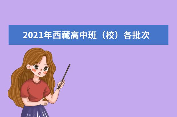 2021年西藏高中班（校）各批次最低提档控制线