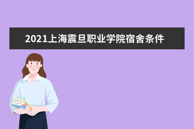 2021上海震旦职业学院宿舍条件怎么样 有空调吗