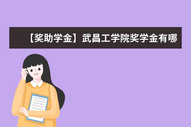 【奖助学金】武昌工学院奖学金有哪些-多少钱-如何申请-怎么评定?