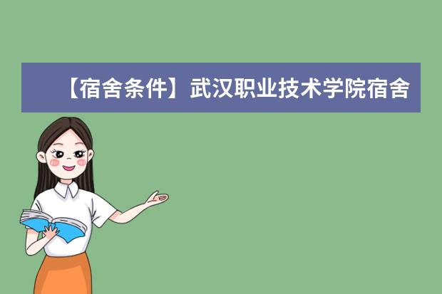 【宿舍条件】武汉职业技术学院宿舍条件怎么样，有空调吗（含宿舍图片）