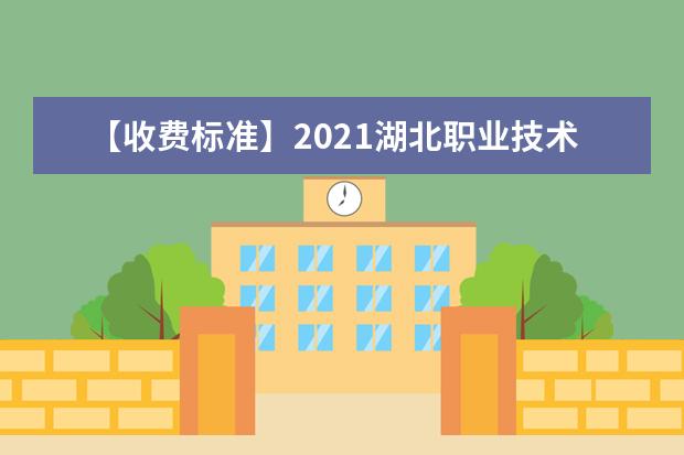 【收费标准】2021湖北职业技术学院学费多少钱一年-各专业收费标准