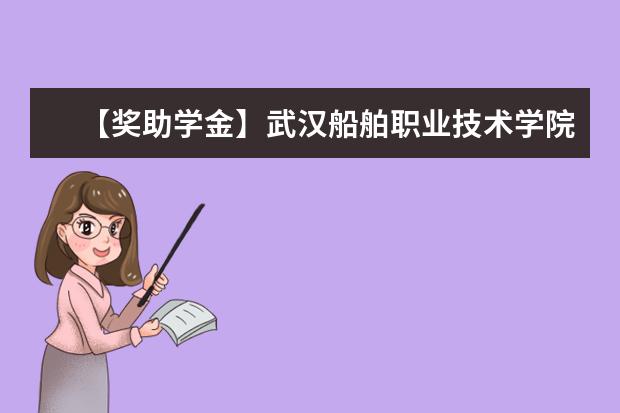 【奖助学金】武汉船舶职业技术学院奖学金有哪些-多少钱-如何申请-怎么评定?