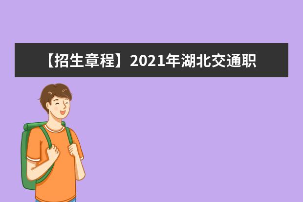 【招生章程】2021年湖北交通职业技术学院招生章程