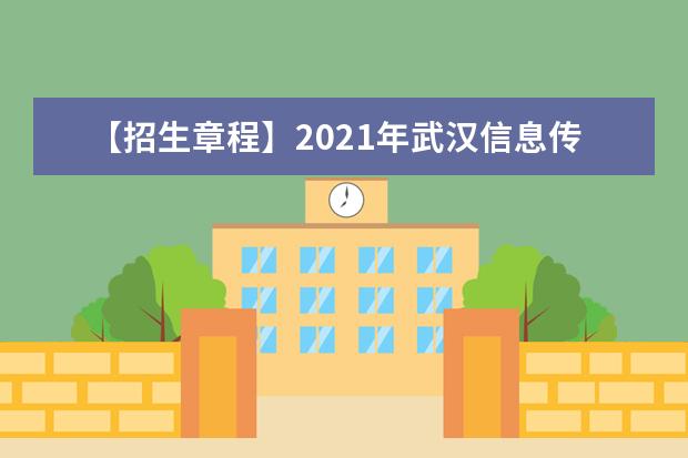 【招生章程】2021年武汉信息传播职业技术学院招生章程