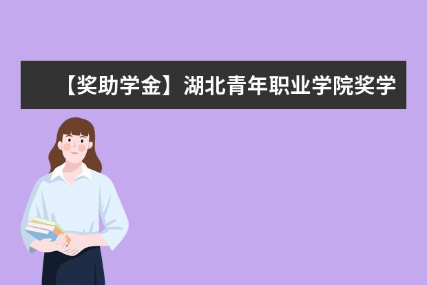 【奖助学金】湖北青年职业学院奖学金有哪些-多少钱-如何申请-怎么评定?