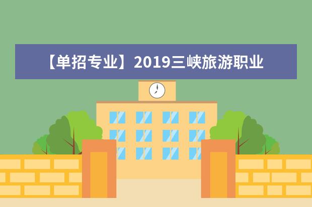 【单招专业】2019三峡旅游职业技术学院单招专业有哪些？