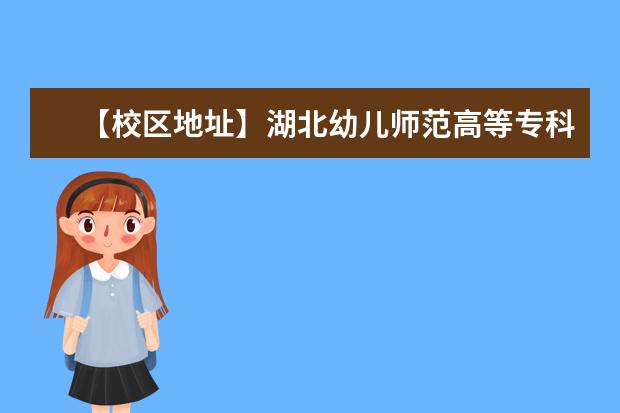 【校区地址】湖北幼儿师范高等专科学校地址在哪里，哪个城市，哪个区？