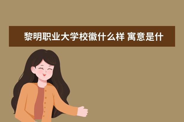 黎明职业大学校徽什么样 寓意是什么