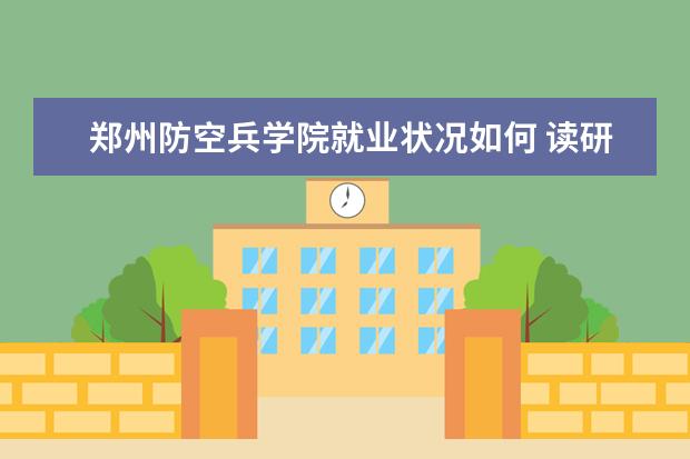 郑州防空兵学院就业状况如何 读研率高吗