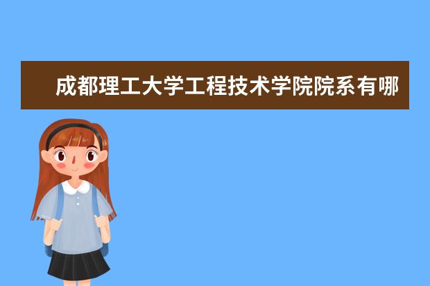 <a target="_blank" href="/xuexiao2578/" title="成都理工大学工程技术学院">成都理工大学工程技术学院</a>院系有哪些 院系设置介绍