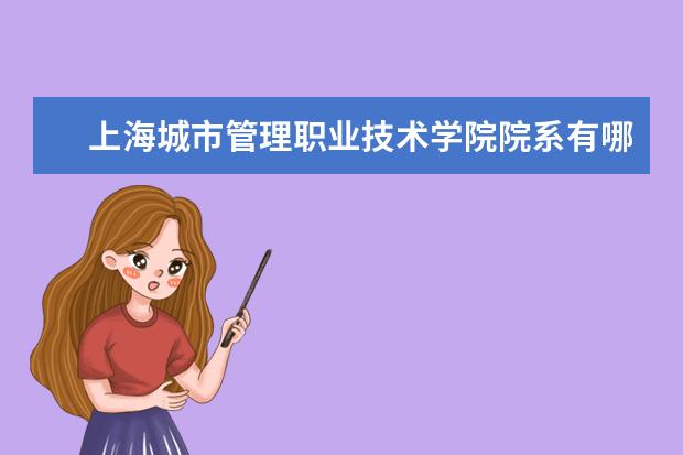 上海城市管理职业技术学院院系有哪些 院系设置介绍