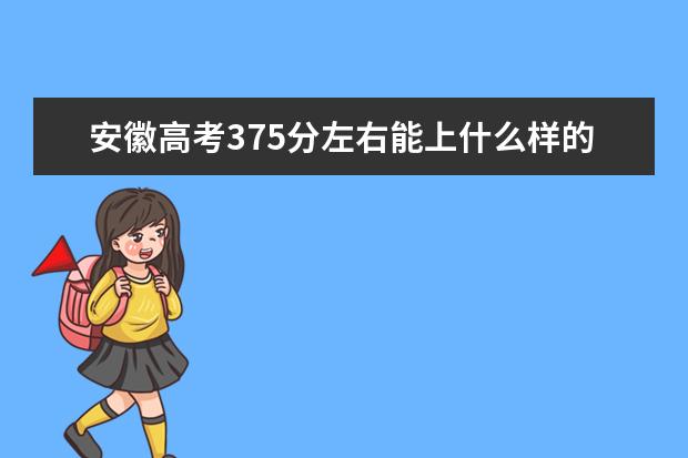 安徽高考375分左右能上什么样的大学