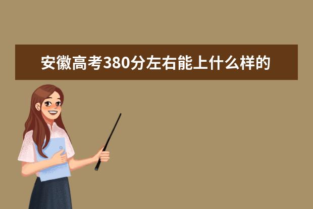 安徽高考380分左右能上什么样的大学