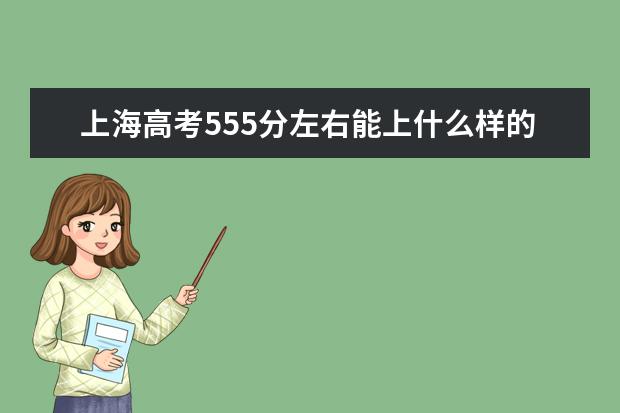 上海高考555分左右能上什么样的大学